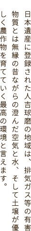 日本遺産に登録された人吉球磨の地域は、排気ガス等の有害物質とは無縁の昔ながらの澄んだ空気と水、そして土壌が優しく農作物を育てていく最高の環境と言えます。